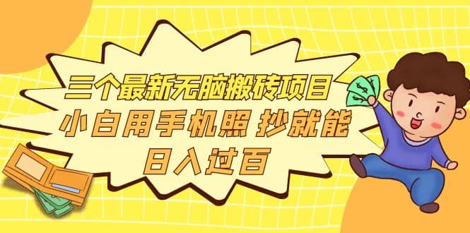 三个最新无脑搬砖项目，小白用手机照抄就能日入过百网创吧-网创项目资源站-副业项目-创业项目-搞钱项目左姐网创