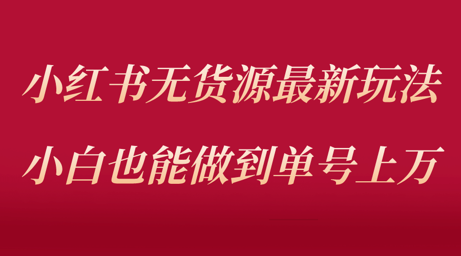 小红书无货源最新螺旋起号玩法，电商小白也能做到单号上万（收费3980）网创吧-网创项目资源站-副业项目-创业项目-搞钱项目左姐网创