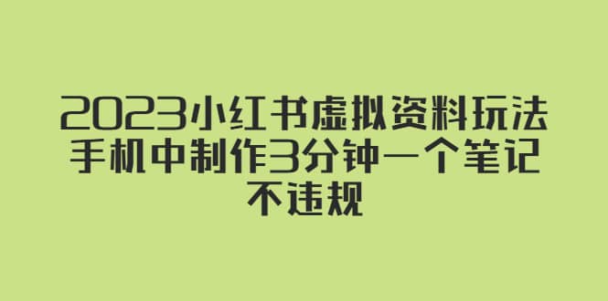 2023小红书虚拟资料玩法，手机中制作3分钟一个笔记不违规网创吧-网创项目资源站-副业项目-创业项目-搞钱项目左姐网创