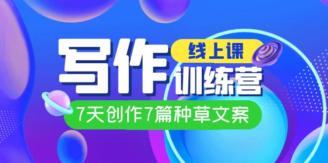 线上创作写作训练营，7天创作7篇种草文案（7节直播课）网创吧-网创项目资源站-副业项目-创业项目-搞钱项目左姐网创