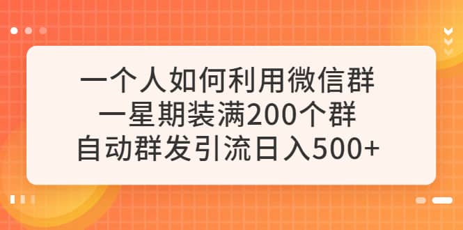 一个人如何利用微信群自动群发引流，一星期装满200个群，日入500+网创吧-网创项目资源站-副业项目-创业项目-搞钱项目左姐网创