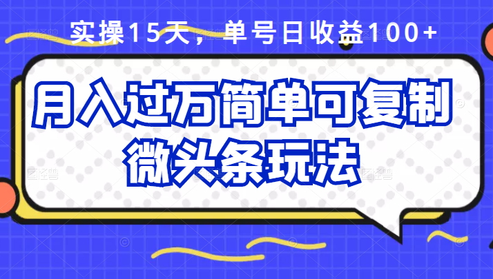 祖小来实操15天，单号日收益100+，月入过万简单可复制的微头条玩法【付费文章】网创吧-网创项目资源站-副业项目-创业项目-搞钱项目左姐网创