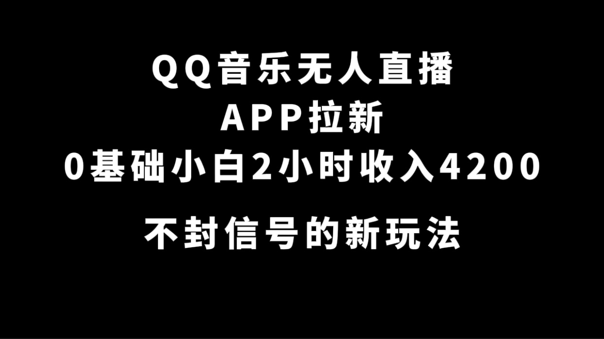 QQ音乐无人直播APP拉新，0基础小白2小时收入4200 不封号新玩法(附500G素材)网创吧-网创项目资源站-副业项目-创业项目-搞钱项目左姐网创
