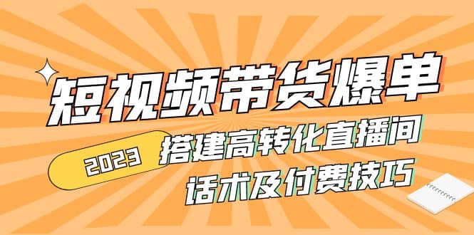 2023短视频带货爆单 搭建高转化直播间 话术及付费技巧(无水印)网创吧-网创项目资源站-副业项目-创业项目-搞钱项目左姐网创