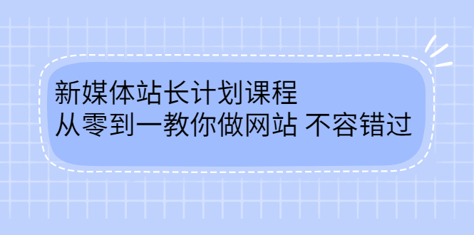 毛小白新媒体站长计划课程，从零到一教你做网站，不容错过网创吧-网创项目资源站-副业项目-创业项目-搞钱项目左姐网创