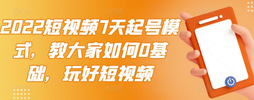 2022短视频7天起号模式，教大家如何0基础，玩好短视频网创吧-网创项目资源站-副业项目-创业项目-搞钱项目左姐网创