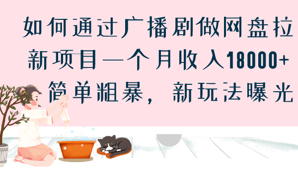 如何通过广播剧做网盘拉新项目一个月收入18000+，简单粗暴，新玩法曝光网创吧-网创项目资源站-副业项目-创业项目-搞钱项目左姐网创
