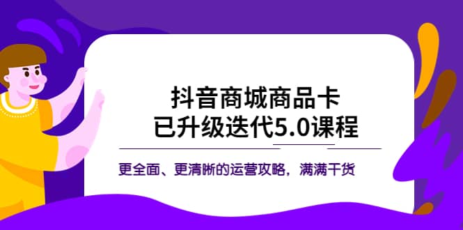 抖音商城商品卡·已升级迭代5.0课程：更全面、更清晰的运营攻略，满满干货网创吧-网创项目资源站-副业项目-创业项目-搞钱项目左姐网创