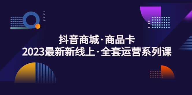 抖音商城·商品卡，2023最新新线上·全套运营系列课网创吧-网创项目资源站-副业项目-创业项目-搞钱项目左姐网创