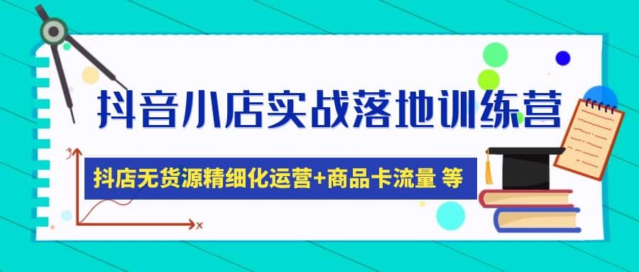 抖音小店实战落地训练营：抖店无货源精细化运营，商品卡流量等等（22节）网创吧-网创项目资源站-副业项目-创业项目-搞钱项目左姐网创