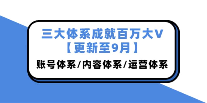 三大体系成就百万大V【更新至9月】，账号体系/内容体系/运营体系 (26节课)网创吧-网创项目资源站-副业项目-创业项目-搞钱项目左姐网创