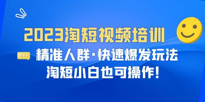 2023淘短视频培训：精准人群·快速爆发玩法，淘短小白也可操作网创吧-网创项目资源站-副业项目-创业项目-搞钱项目左姐网创