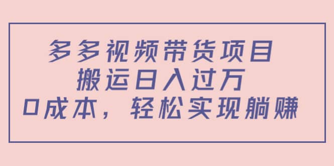 多多视频带货项目（教程+软件）网创吧-网创项目资源站-副业项目-创业项目-搞钱项目左姐网创