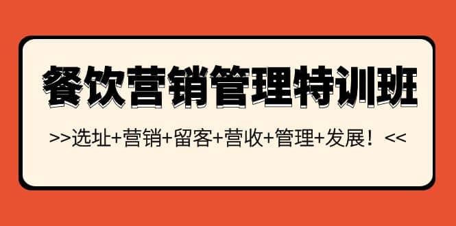 餐饮营销管理特训班：选址+营销+留客+营收+管理+发展网创吧-网创项目资源站-副业项目-创业项目-搞钱项目左姐网创