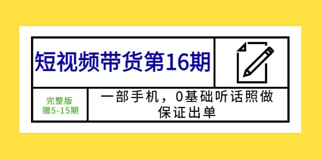 短视频带货第16期：一部手机，0基础听话照做，保证出单网创吧-网创项目资源站-副业项目-创业项目-搞钱项目左姐网创