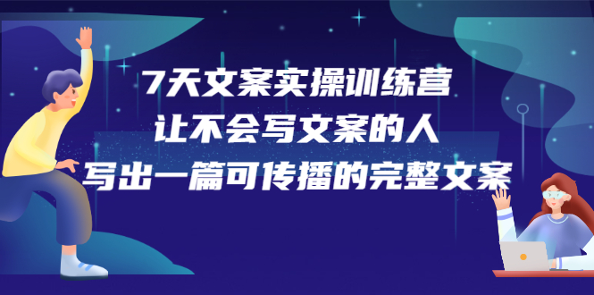 7天文案实操训练营第17期，让不会写文案的人，写出一篇可传播的完整文案网创吧-网创项目资源站-副业项目-创业项目-搞钱项目左姐网创