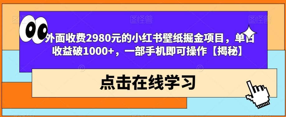 外面收费2980元的小红书壁纸掘金项目，单日收益破1000+，一部手机即可操作【揭秘】网创吧-网创项目资源站-副业项目-创业项目-搞钱项目左姐网创