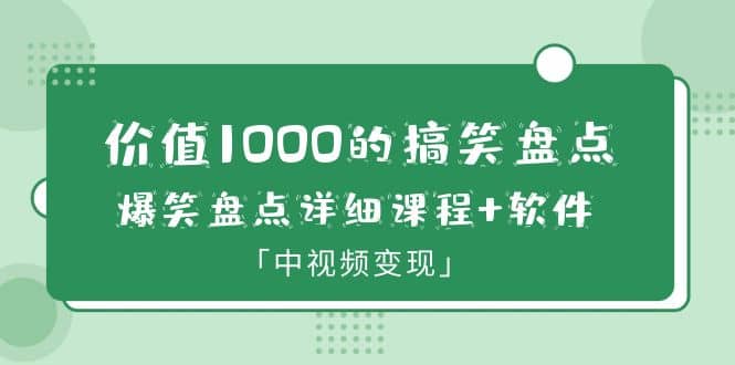 价值1000的搞笑盘点大V爆笑盘点详细课程+软件，中视频变现网创吧-网创项目资源站-副业项目-创业项目-搞钱项目左姐网创