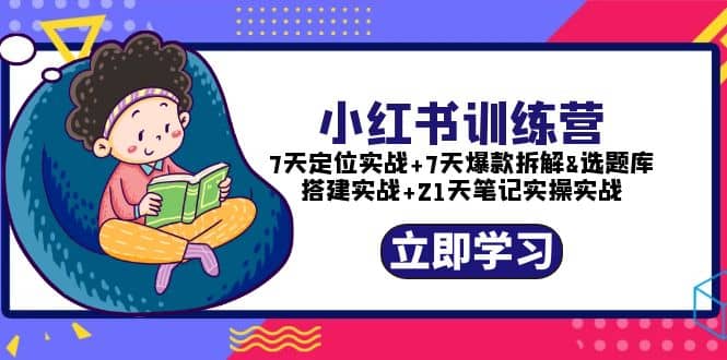 小红书训练营：7天定位实战+7天爆款拆解+选题库搭建实战+21天笔记实操实战网创吧-网创项目资源站-副业项目-创业项目-搞钱项目左姐网创