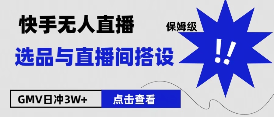 保姆级快手无人直播选品与直播间搭设网创吧-网创项目资源站-副业项目-创业项目-搞钱项目左姐网创