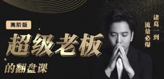 诸葛超级老板的翻盘课（高阶版），实体老板的起号课，诸葛一到流量必爆网创吧-网创项目资源站-副业项目-创业项目-搞钱项目左姐网创