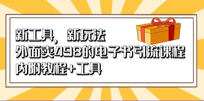新工具，新玩法！外面卖498的电子书引流课程，内附教程+工具网创吧-网创项目资源站-副业项目-创业项目-搞钱项目左姐网创