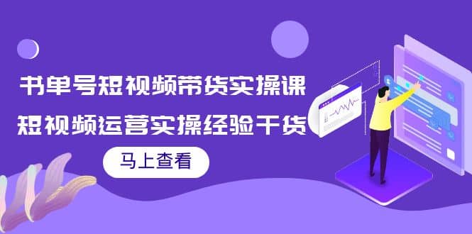 书单号短视频带货实操课：短视频运营实操经验干货分享网创吧-网创项目资源站-副业项目-创业项目-搞钱项目左姐网创