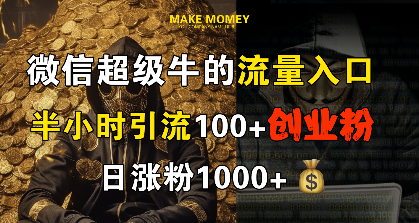 微信超级牛的流量入口，半小时引流100+创业粉，日涨粉1000+网创吧-网创项目资源站-副业项目-创业项目-搞钱项目左姐网创