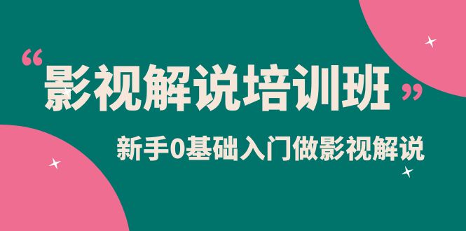 影视解说实战培训班，新手0基础入门做影视解说（10节视频课）网创吧-网创项目资源站-副业项目-创业项目-搞钱项目左姐网创