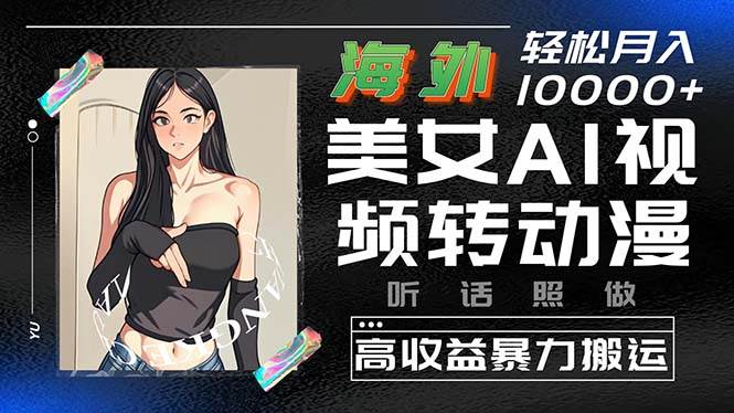 海外美女AI视频转动漫，高收益暴力搬运，听话照做，轻松月入10000+网创吧-网创项目资源站-副业项目-创业项目-搞钱项目左姐网创