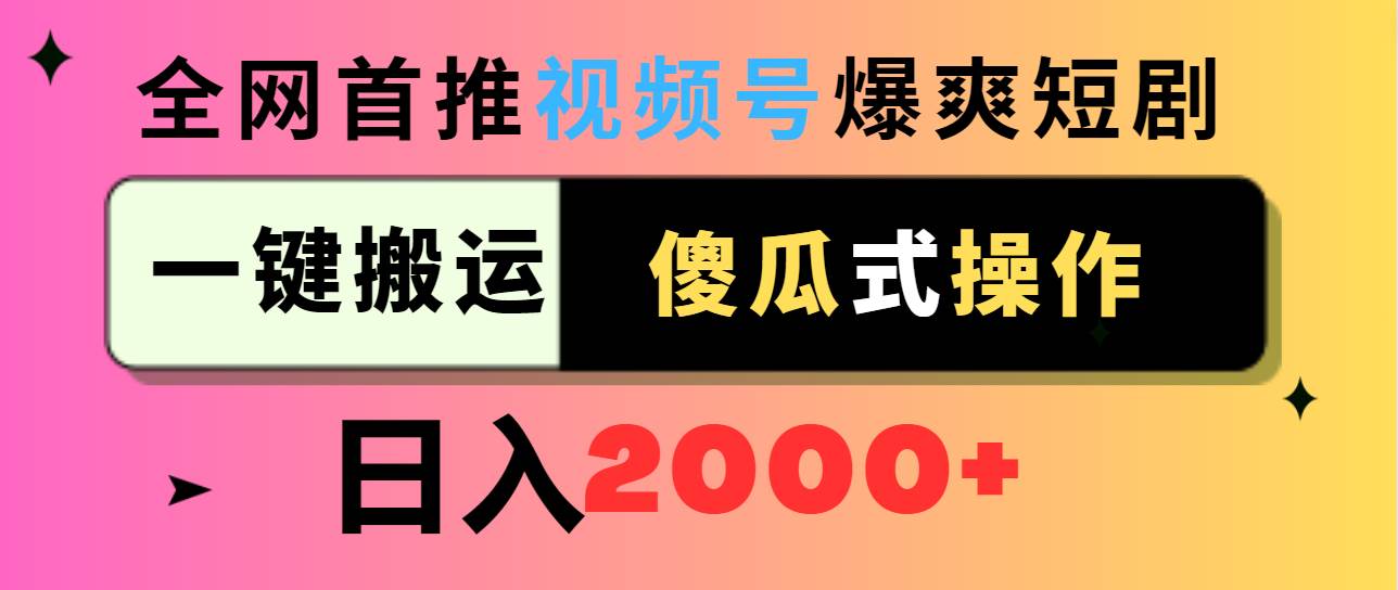 视频号爆爽短剧推广，一键搬运，傻瓜式操作，日入2000+网创吧-网创项目资源站-副业项目-创业项目-搞钱项目左姐网创