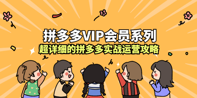 拼多多VIP会员系列，超详细的拼多多实战运营攻略网创吧-网创项目资源站-副业项目-创业项目-搞钱项目左姐网创
