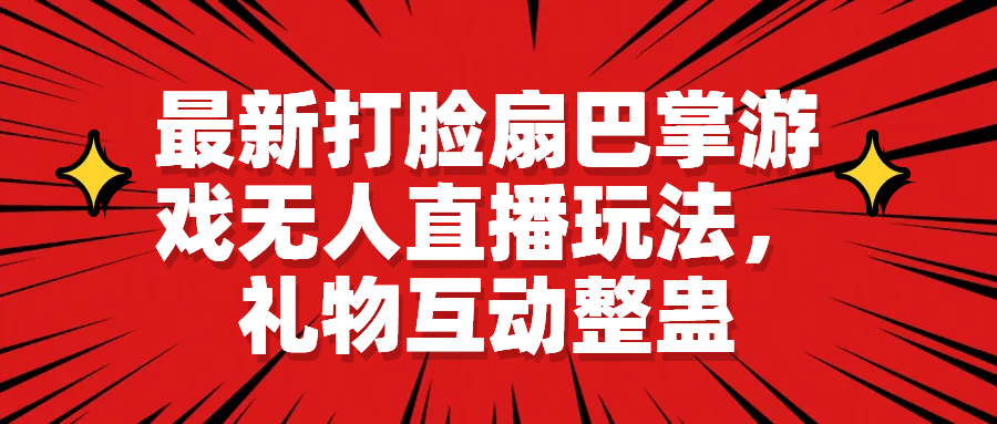最新打脸扇巴掌游戏无人直播玩法，礼物互动整蛊网创吧-网创项目资源站-副业项目-创业项目-搞钱项目左姐网创