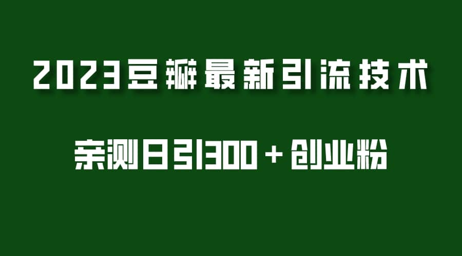 2023豆瓣引流最新玩法，实测日引流创业粉300＋（7节视频课）网创吧-网创项目资源站-副业项目-创业项目-搞钱项目左姐网创