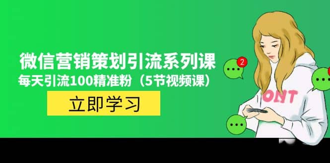价值百万的微信营销策划引流系列课（5节视频课）网创吧-网创项目资源站-副业项目-创业项目-搞钱项目左姐网创