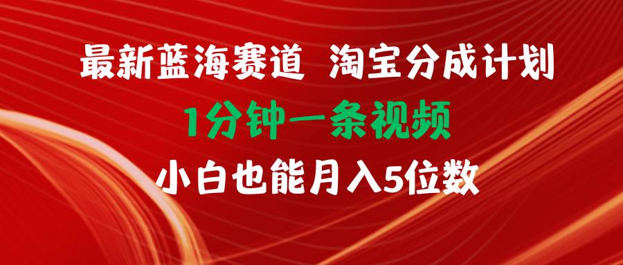 最新蓝海项目淘宝分成计划1分钟1条视频小白也能月入五位数网创吧-网创项目资源站-副业项目-创业项目-搞钱项目左姐网创
