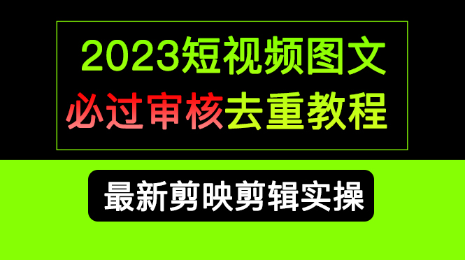 2023短视频和图文必过审核去重教程，剪映剪辑去重方法汇总实操，搬运必学网创吧-网创项目资源站-副业项目-创业项目-搞钱项目左姐网创