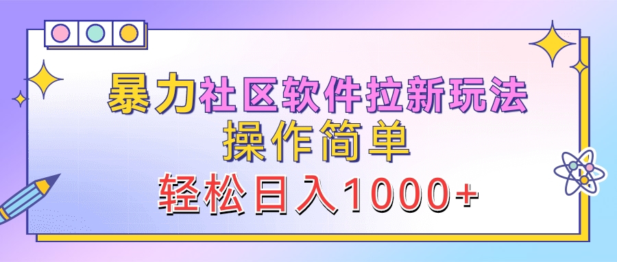 暴力社区软件拉新玩法，操作简单，轻松日入1000+网创吧-网创项目资源站-副业项目-创业项目-搞钱项目左姐网创