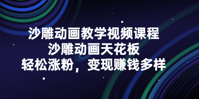 沙雕动画教学视频课程，沙雕动画天花板，轻松涨粉，变现赚钱多样网创吧-网创项目资源站-副业项目-创业项目-搞钱项目左姐网创