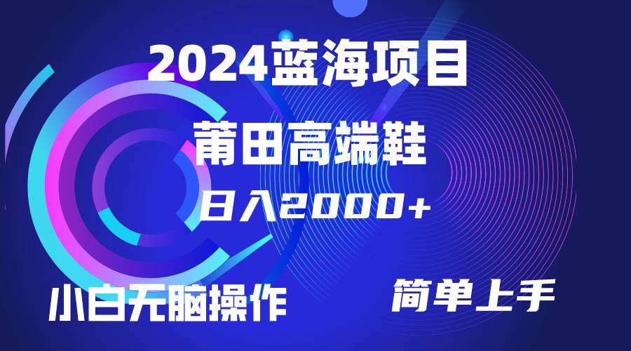 每天两小时日入2000+，卖莆田高端鞋，小白也能轻松掌握，简单无脑操作…网创吧-网创项目资源站-副业项目-创业项目-搞钱项目左姐网创