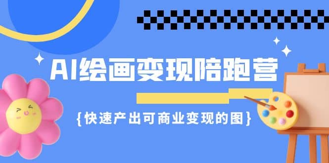 AI绘画·变现陪跑营，快速产出可商业变现的图（11节课）网创吧-网创项目资源站-副业项目-创业项目-搞钱项目左姐网创