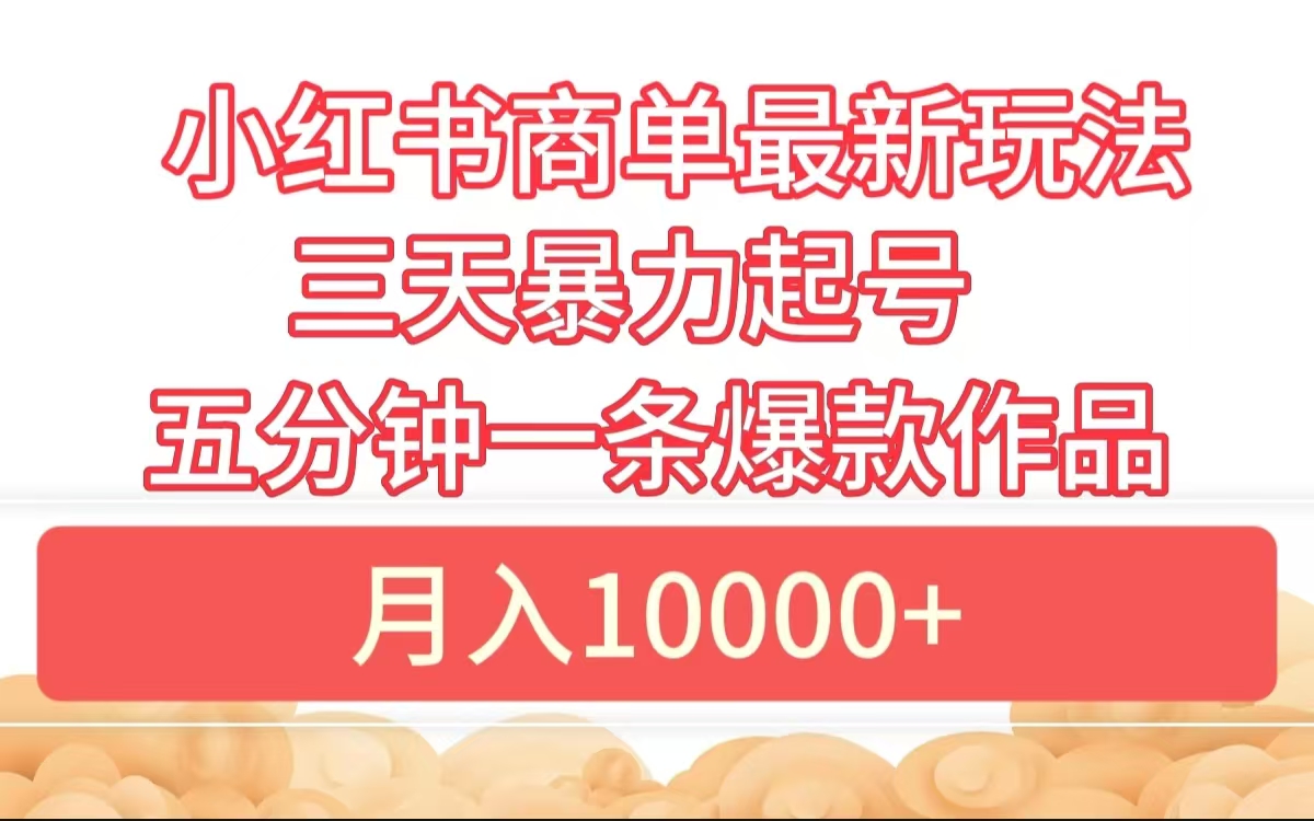 小红书商单最新玩法 3天暴力起号 5分钟一条爆款作品 月入10000+网创吧-网创项目资源站-副业项目-创业项目-搞钱项目左姐网创