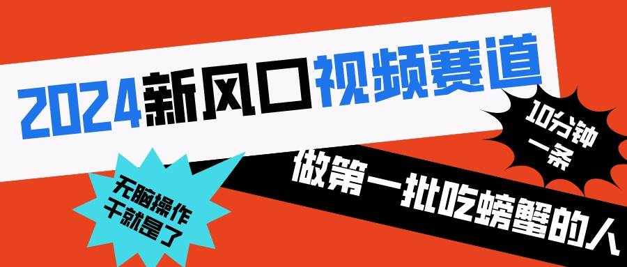2024新风口视频赛道 做第一批吃螃蟹的人 10分钟一条原创视频 小白无脑操作1网创吧-网创项目资源站-副业项目-创业项目-搞钱项目左姐网创