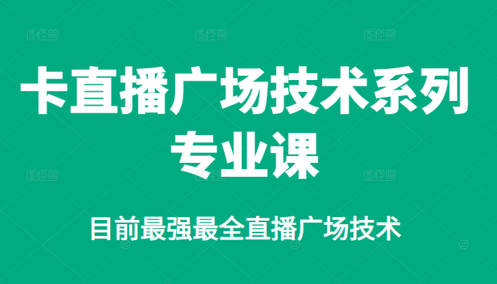 卡直播广场技术系列专业课，目前最强最全直播广场技术网创吧-网创项目资源站-副业项目-创业项目-搞钱项目左姐网创