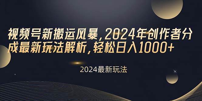视频号新搬运风暴，2024年创作者分成最新玩法解析，轻松日入1000+网创吧-网创项目资源站-副业项目-创业项目-搞钱项目左姐网创