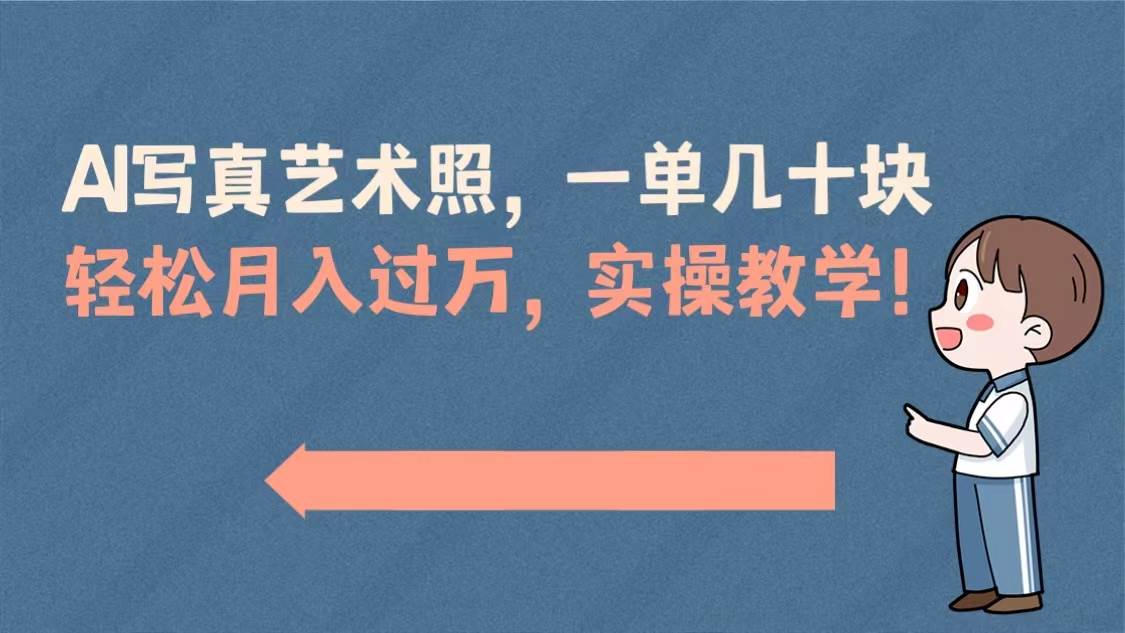 AI写真艺术照，一单几十块，轻松月入过万，实操演示教学！网创吧-网创项目资源站-副业项目-创业项目-搞钱项目左姐网创