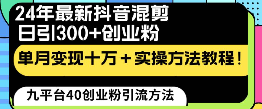 24年最新抖音混剪日引300+创业粉“割韭菜”单月变现十万+实操教程！网创吧-网创项目资源站-副业项目-创业项目-搞钱项目左姐网创