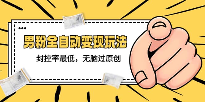 价值1980的男粉全自动变现玩法，封控率最低，无脑过原创网创吧-网创项目资源站-副业项目-创业项目-搞钱项目左姐网创