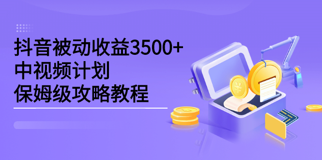 抖音被动收益3500+，中视频计划保姆级攻略教程网创吧-网创项目资源站-副业项目-创业项目-搞钱项目左姐网创