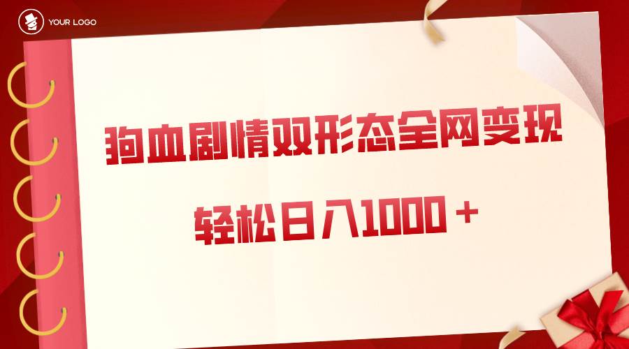 狗血剧情多渠道变现，双形态全网布局，轻松日入1000＋，保姆级项目拆解网创吧-网创项目资源站-副业项目-创业项目-搞钱项目左姐网创